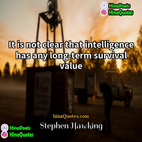 Stephen Hawking Quotes | It is not clear that intelligence has